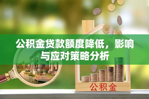 矿区公积金贷款额度降低，影响与应对策略分析