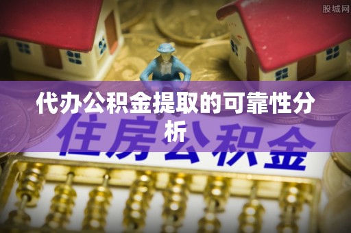 矿区代办公积金提取的可靠性分析
