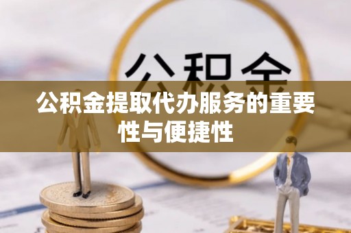 矿区公积金提取代办服务的重要性与便捷性