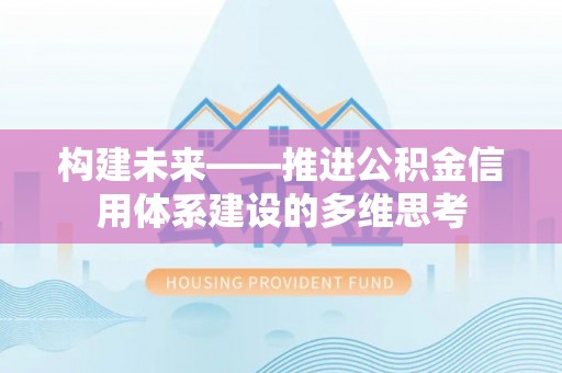 矿区构建未来——推进公积金信用体系建设的多维思考