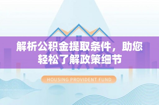 矿区解析公积金提取条件，助您轻松了解政策细节