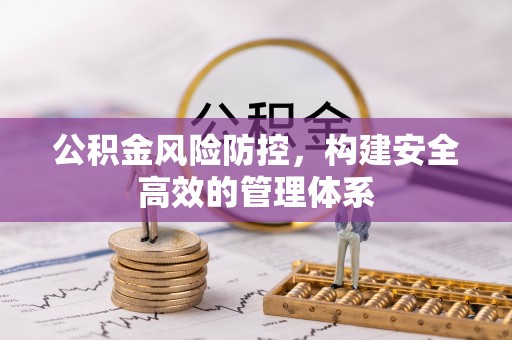 矿区公积金风险防控，构建安全高效的管理体系