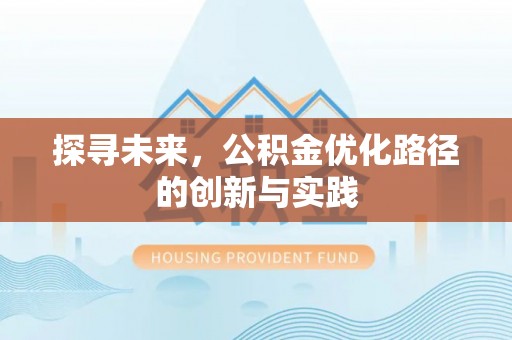 矿区探寻未来，公积金优化路径的创新与实践
