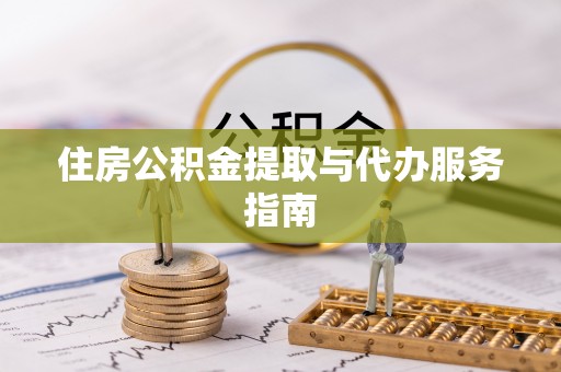 矿区住房公积金提取与代办服务指南