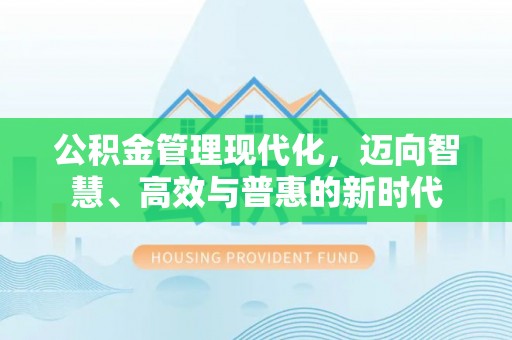 矿区公积金管理现代化，迈向智慧、高效与普惠的新时代
