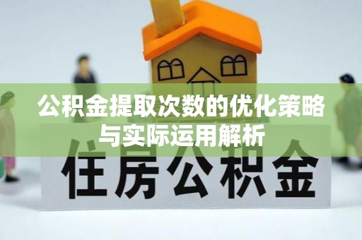 矿区公积金提取次数的优化策略与实际运用解析