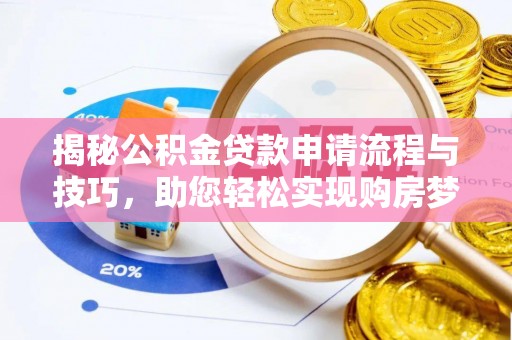 矿区揭秘公积金贷款申请流程与技巧，助您轻松实现购房梦想