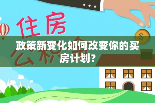 矿区政策新变化如何改变你的买房计划？