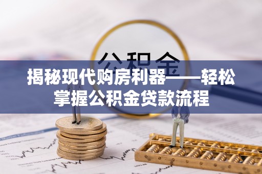 矿区揭秘现代购房利器——轻松掌握公积金贷款流程