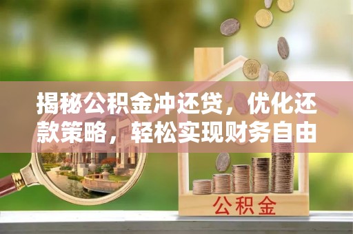 矿区揭秘公积金冲还贷，优化还款策略，轻松实现财务自由