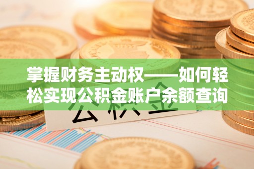 矿区掌握财务主动权——如何轻松实现公积金账户余额查询
