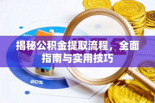 矿区揭秘公积金提取流程，全面指南与实用技巧